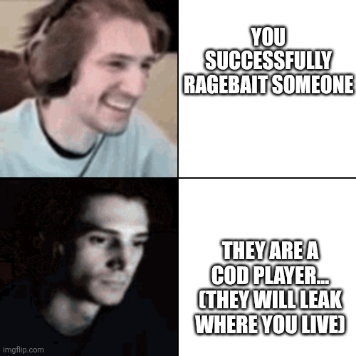 Oh no... | YOU SUCCESSFULLY RAGEBAIT SOMEONE; THEY ARE A COD PLAYER...
(THEY WILL LEAK WHERE YOU LIVE) | image tagged in xqcdespair,welp,it was time for thomas to leave | made w/ Imgflip meme maker