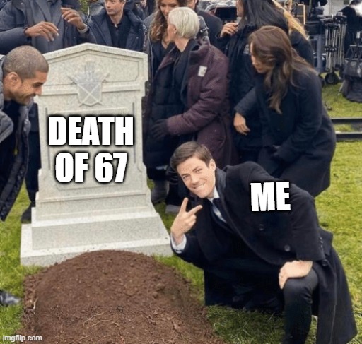 Grant Gustin over grave | DEATH OF 67; ME | image tagged in grant gustin over grave | made w/ Imgflip meme maker