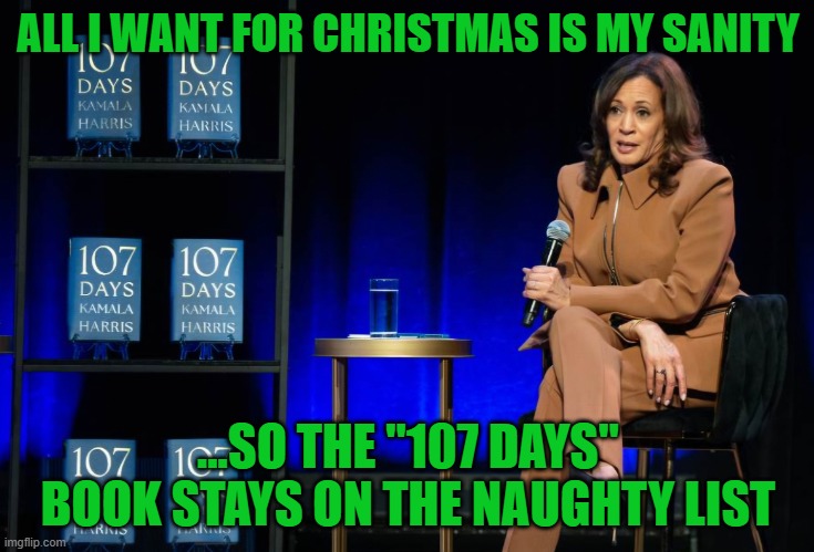 All I want for Christmas is my sanity | ALL I WANT FOR CHRISTMAS IS MY SANITY; ...SO THE "107 DAYS" BOOK STAYS ON THE NAUGHTY LIST | image tagged in kamala harris memoir,kamala harris,christmas shopping | made w/ Imgflip meme maker