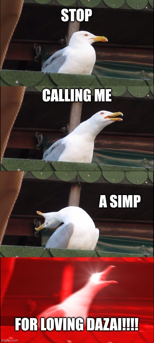 LIKE DUDE | STOP; CALLING ME; A SIMP; FOR LOVING DAZAI!!!! | image tagged in memes,inhaling seagull | made w/ Imgflip meme maker