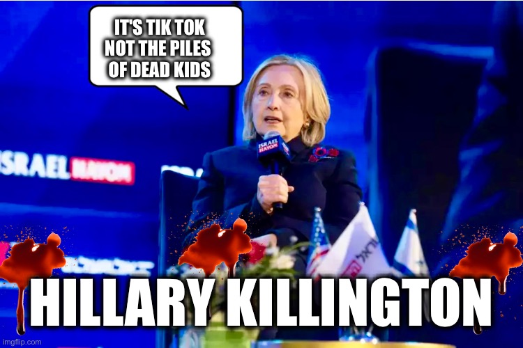 IT'S TIK TOK
NOT THE PILES 
OF DEAD KIDS; HILLARY KILLINGTON | image tagged in memes,clinton,genocide,zionism,colonialism,palestine | made w/ Imgflip meme maker