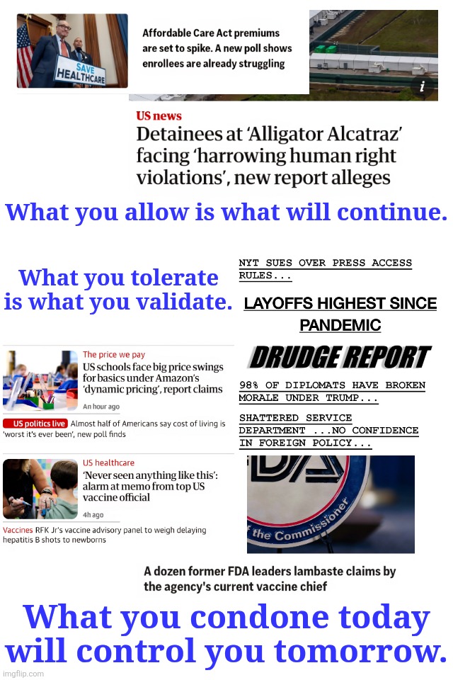 Trump Is An Unprecedented Danger To All Of Us | What you allow is what will continue. What you tolerate is what you validate. What you condone today will control you tomorrow. | made w/ Imgflip meme maker
