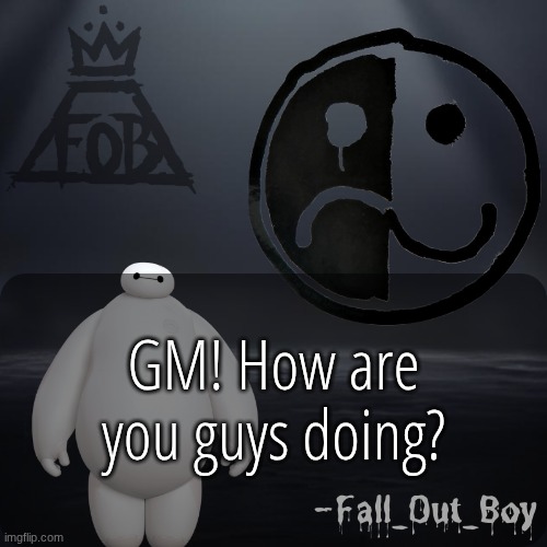Fall_Out_Boy 's Announcement Template | GM! How are you guys doing? | image tagged in fall_out_boy 's announcement template | made w/ Imgflip meme maker