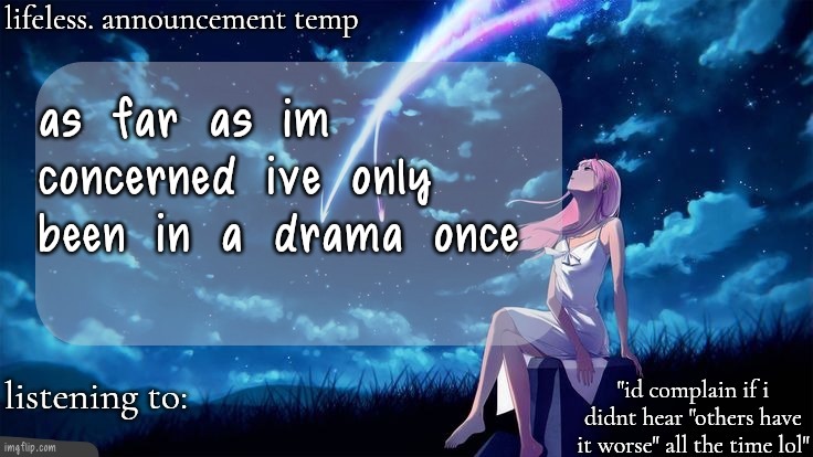 lifeless. announcement template | as far as im concerned ive only been in a drama once | image tagged in lifeless announcement template | made w/ Imgflip meme maker