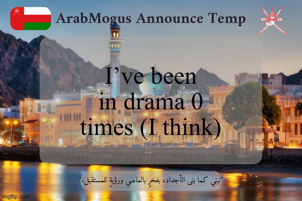 ArabMogus Omani Announce Temp V2 | I’ve been in drama 0 times (I think) | image tagged in arabmogus omani announce temp v2 | made w/ Imgflip meme maker
