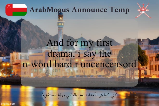 /hj | And for my first drama, i say the n-word hard r uncencensord | image tagged in arabmogus omani announce temp v2 | made w/ Imgflip meme maker