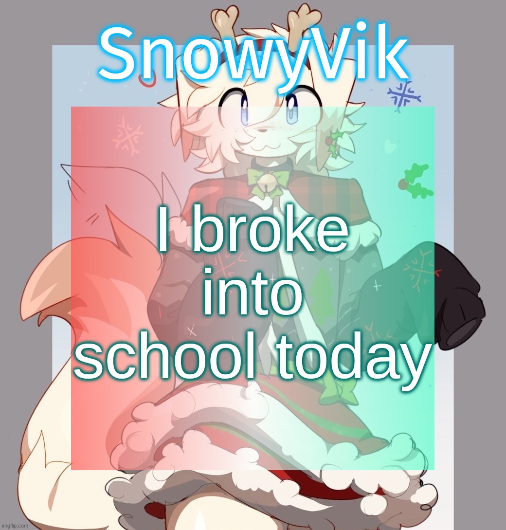in my school when you're late you have to wait in a line and put your name in a tablet and im not waiting in that long ass line | I broke into school today | image tagged in rose's festive temp | made w/ Imgflip meme maker