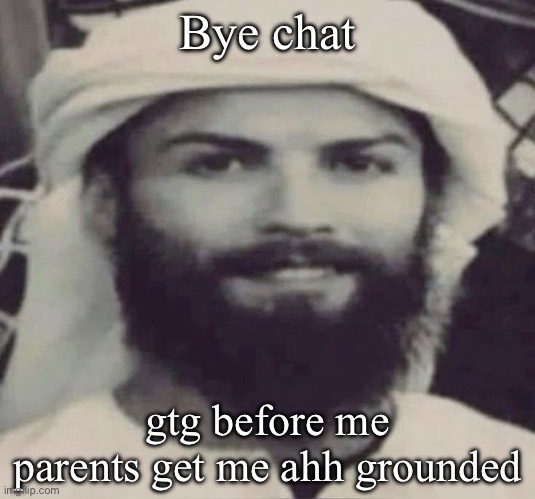 Muslimano Ronaldo | Bye chat; gtg before me parents get me ahh grounded | image tagged in muslimano ronaldo | made w/ Imgflip meme maker
