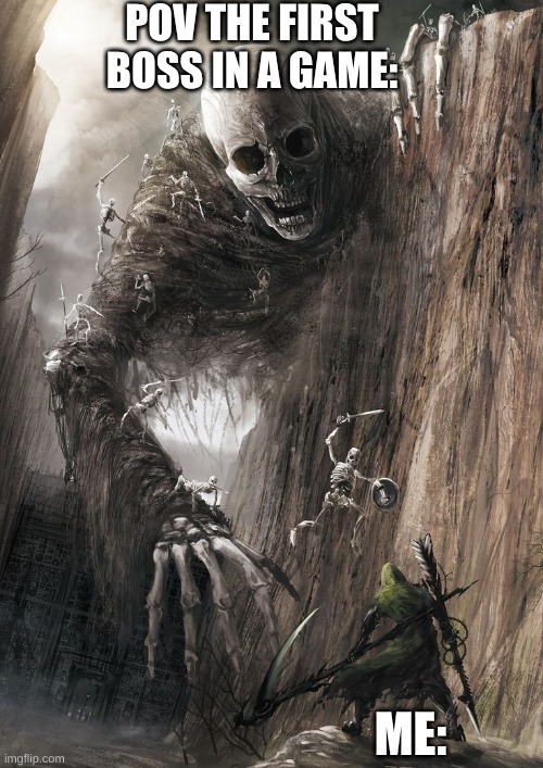 literaly all games I play ? | POV THE FIRST BOSS IN A GAME:; ME: | image tagged in giant monster,gaming | made w/ Imgflip meme maker