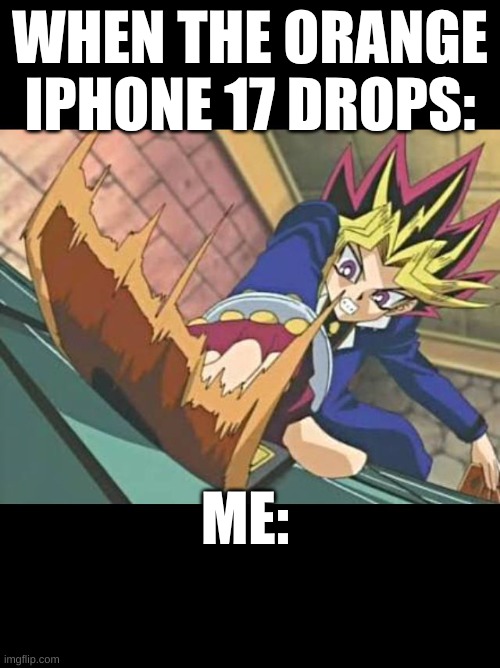 Yugioh card | WHEN THE ORANGE IPHONE 17 DROPS:; ME: | image tagged in yugioh card | made w/ Imgflip meme maker