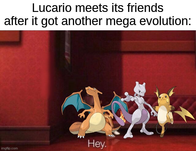 Join the club | Lucario meets its friends after it got another mega evolution: | image tagged in hey,memes,funny,pokemon,gaming | made w/ Imgflip meme maker