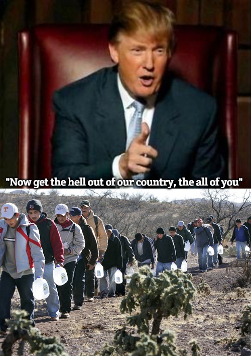 King Trump | "Now get the hell out of our country, the all of you" | image tagged in donald trump,mexican immigration | made w/ Imgflip meme maker