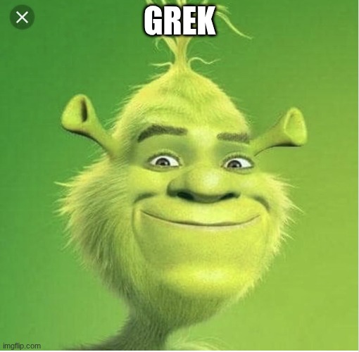 Grek | GREK | image tagged in the grinch,grinch,shrek | made w/ Imgflip meme maker
