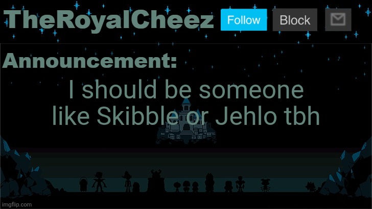 Cheez's Undertale Template | I should be someone like Skibble or Jehlo tbh | image tagged in cheez's undertale template | made w/ Imgflip meme maker