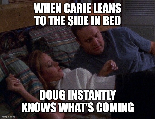 Carie farted | WHEN CARIE LEANS TO THE SIDE IN BED; DOUG INSTANTLY KNOWS WHAT'S COMING | image tagged in carie farted | made w/ Imgflip meme maker
