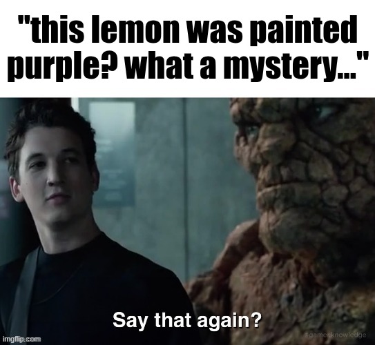 Say that again? | "this lemon was painted purple? what a mystery..." | image tagged in say that again | made w/ Imgflip meme maker