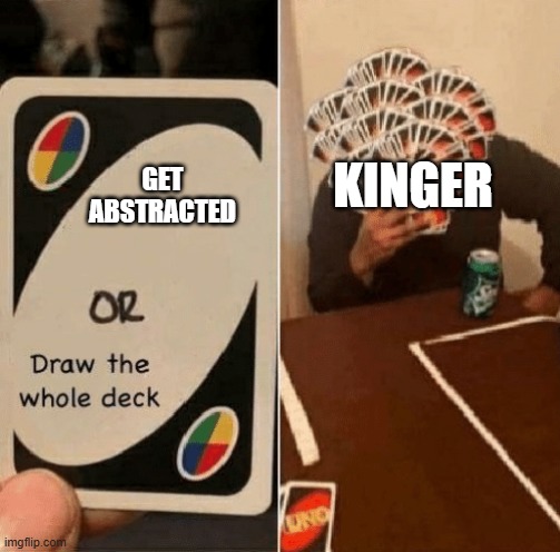 Kinger be like | KINGER; GET ABSTRACTED | image tagged in uno draw the whole deck,tadc | made w/ Imgflip meme maker