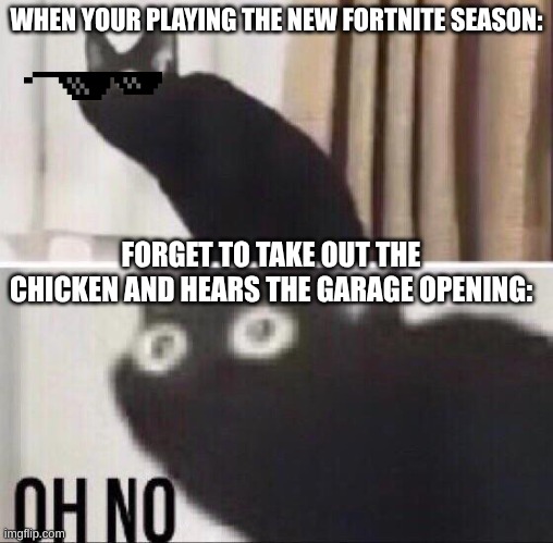 cooked | WHEN YOUR PLAYING THE NEW FORTNITE SEASON:; FORGET TO TAKE OUT THE CHICKEN AND HEARS THE GARAGE OPENING: | image tagged in relatable | made w/ Imgflip meme maker