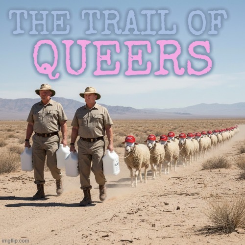 THE TRAIL OF QUEERS | THE TRAIL OF QUEERS | image tagged in trail of tears,trail of queers,trump,putin,maga,queer | made w/ Imgflip meme maker