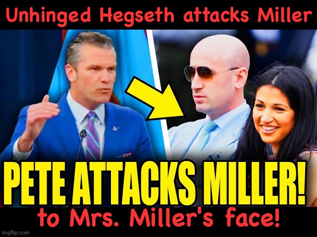 https://m.youtube.com/watch?v=9Pkaulb9NjY | Unhinged Hegseth attacks Miller; to Mrs. Miller's face! | made w/ Imgflip meme maker
