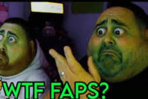 wtf faps | image tagged in wtf faps | made w/ Imgflip meme maker