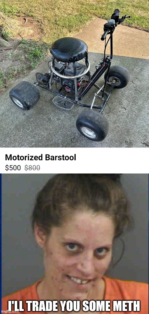 THE PERSON THAT BUILT IT WAS PROBABLY ON METH | I'LL TRADE YOU SOME METH | image tagged in meth head,car,strange cars,wtf,motorbike | made w/ Imgflip meme maker