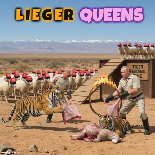 LIE GER QUEENS | L   E     E I    G    R QUEENS | image tagged in lieger,queen,trump,putin,tiger king,maga | made w/ Imgflip meme maker
