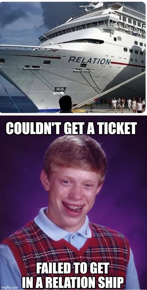 NO LUCK EVER | COULDN'T GET A TICKET; FAILED TO GET
 IN A RELATION SHIP | image tagged in memes,bad luck brian,fail,relationship | made w/ Imgflip meme maker