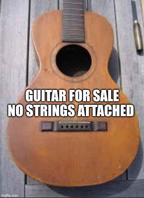 Guitar For Sale No Strings Attached | GUITAR FOR SALE NO STRINGS ATTACHED | image tagged in chrisjoines1 | made w/ Imgflip meme maker