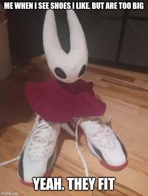 Shaw | ME WHEN I SEE SHOES I LIKE. BUT ARE TOO BIG; YEAH. THEY FIT | image tagged in shaw | made w/ Imgflip meme maker