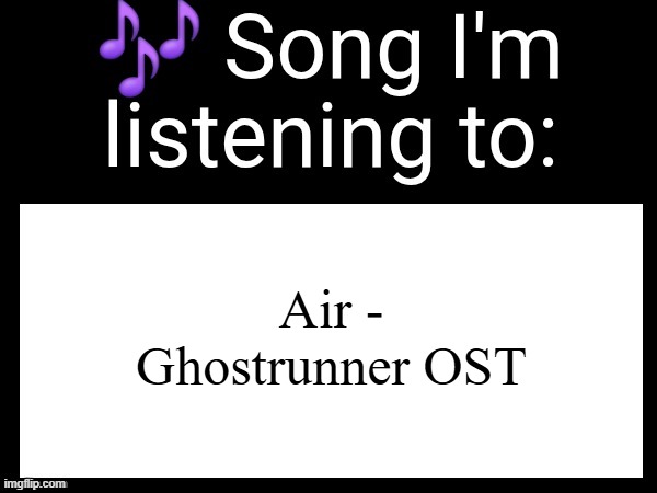 Use this if u wanna post the song ur currently listening to | Air - Ghostrunner OST | image tagged in use this if you wanna post the song you are currently listening | made w/ Imgflip meme maker