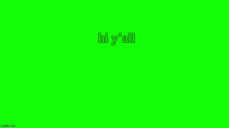 the green | hi y’all | image tagged in the green | made w/ Imgflip meme maker