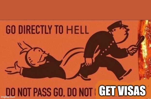 Go to hell | GET VISAS | image tagged in go to hell | made w/ Imgflip meme maker