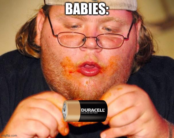 Babies Won’t Eat Veggies But Will Eat Batteries | BABIES: | image tagged in fat guy eating wings | made w/ Imgflip meme maker