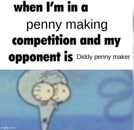 Diddy Penny | penny making; Diddy penny maker | image tagged in squidward competition | made w/ Imgflip meme maker