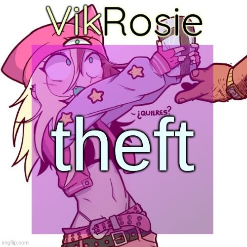 Rose's ISSBROKIE temp | theft | image tagged in rose's issbrokie temp | made w/ Imgflip meme maker