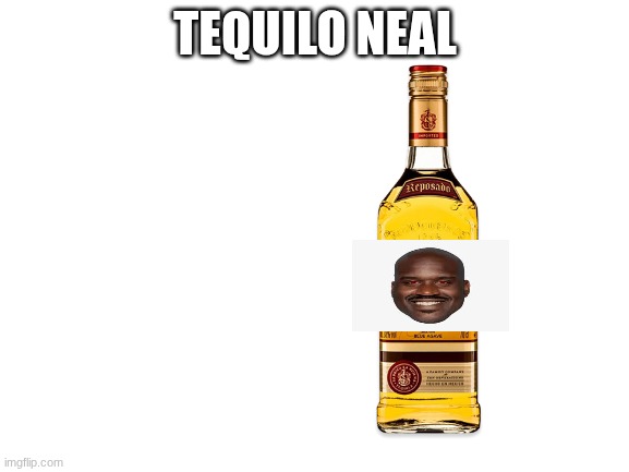 Blank White Template | TEQUILO NEAL | image tagged in blank white template | made w/ Imgflip meme maker