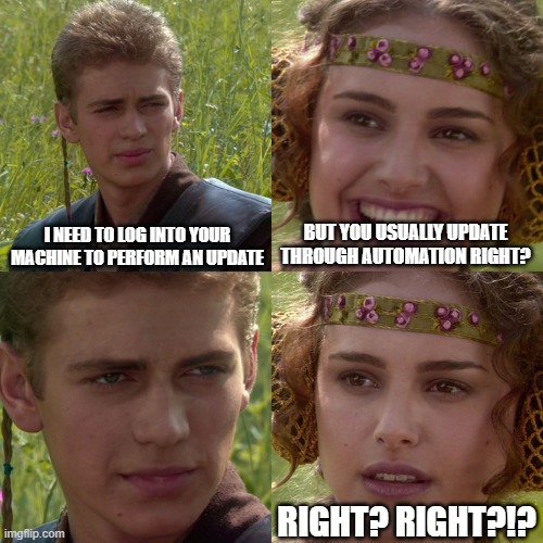 You use automation, right? | BUT YOU USUALLY UPDATE THROUGH AUTOMATION RIGHT? I NEED TO LOG INTO YOUR MACHINE TO PERFORM AN UPDATE; RIGHT? RIGHT?!? | image tagged in anakin padme 4 panel | made w/ Imgflip meme maker