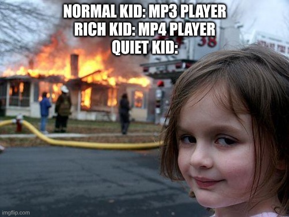 *pumped up kicks intensifies* | NORMAL KID: MP3 PLAYER
RICH KID: MP4 PLAYER
QUIET KID: | image tagged in memes,silly,happy,quiet kid | made w/ Imgflip meme maker