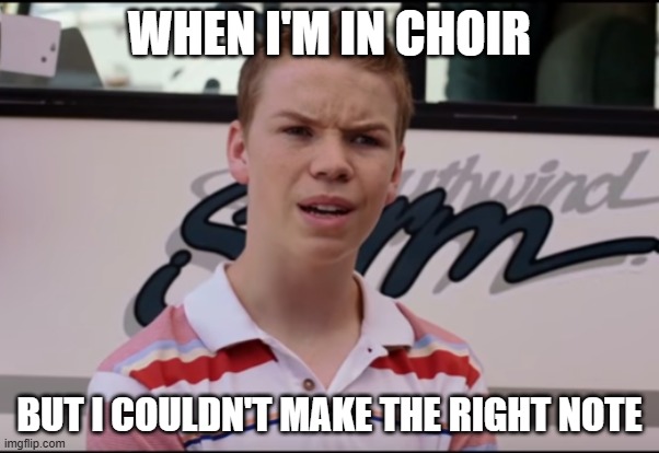 You Guys are Getting Paid | WHEN I'M IN CHOIR; BUT I COULDN'T MAKE THE RIGHT NOTE | image tagged in you guys are getting paid | made w/ Imgflip meme maker