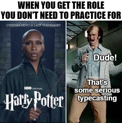 Rumors. Bringing some actual evil into the mix | WHEN YOU GET THE ROLE YOU DON'T NEED TO PRACTICE FOR; Dude! That's some serious typecasting | image tagged in harry potter,bad comedian eli manning,funny,movies | made w/ Imgflip meme maker