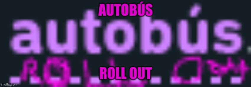 my brain when I saw this word | AUTOBÚS; ROLL OUT | image tagged in transformers,memes | made w/ Imgflip meme maker