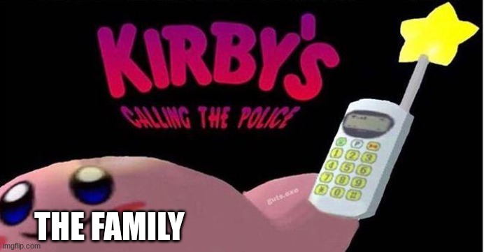 Kirby's calling the Police | THE FAMILY | image tagged in kirby's calling the police | made w/ Imgflip meme maker