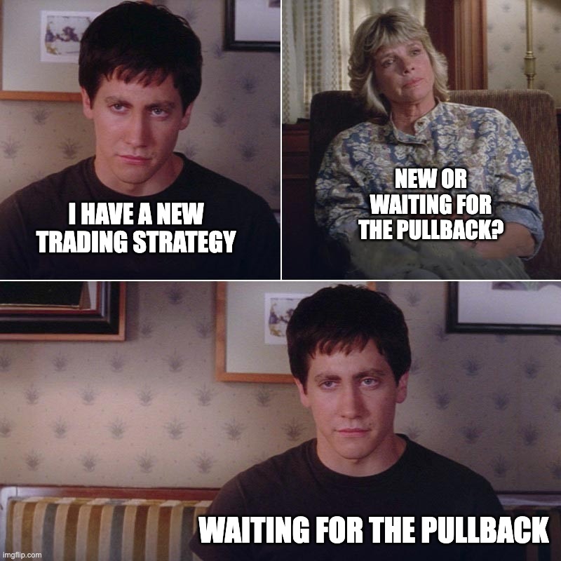 I Made A New Friend | NEW OR WAITING FOR THE PULLBACK? I HAVE A NEW TRADING STRATEGY; WAITING FOR THE PULLBACK | image tagged in i made a new friend | made w/ Imgflip meme maker