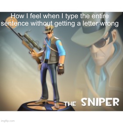 Precision thumbs | How I feel when I type the entire sentence without getting a letter wrong | image tagged in the sniper tf2 meme | made w/ Imgflip meme maker