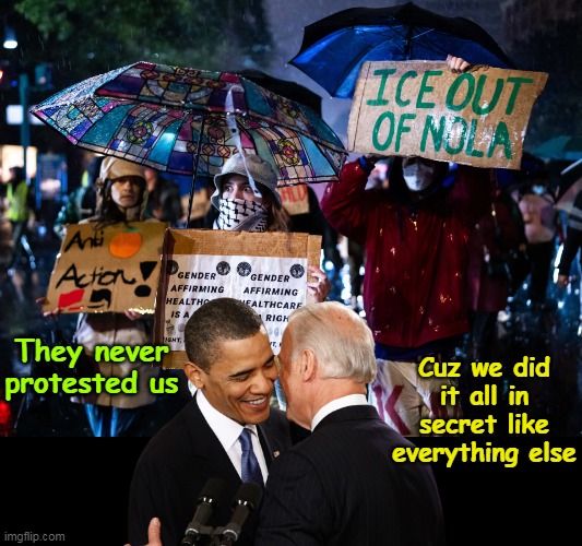 So much for Obama's "Most Transparent Administration in History" | Cuz we did it all in secret like everything else; They never protested us | image tagged in obama biden ice protest meme | made w/ Imgflip meme maker