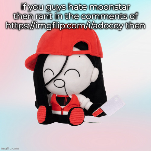 for the moonstar haters | if you guys hate moonstar then rant in the comments of https://imgflip.com/i/adocoy then | image tagged in yi xi plush | made w/ Imgflip meme maker