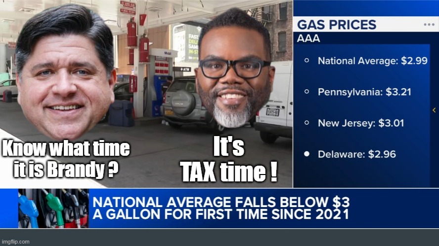 Sure ain't Howdy Doody Time in IL | It's TAX time ! Know what time it is Brandy ? | image tagged in pritz johnson gas tax time meme | made w/ Imgflip meme maker