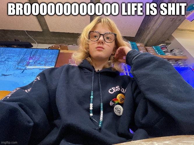 tff is this angle brooo wtfff | BROOOOOOOOOOOO LIFE IS SHIT | made w/ Imgflip meme maker