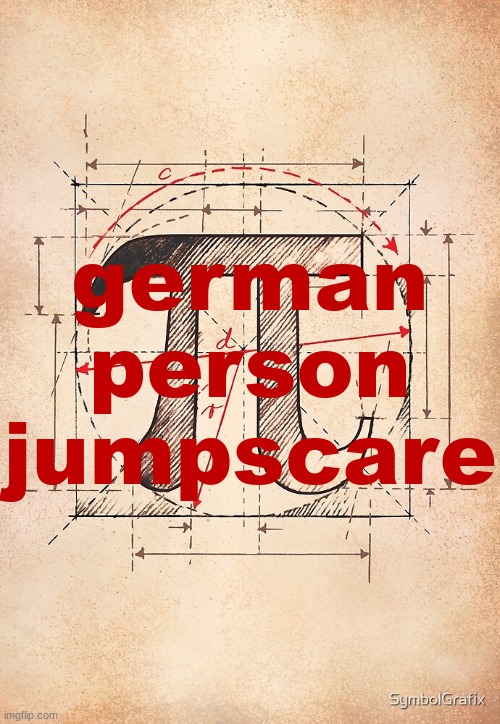 pi | german person jumpscare | image tagged in pi | made w/ Imgflip meme maker